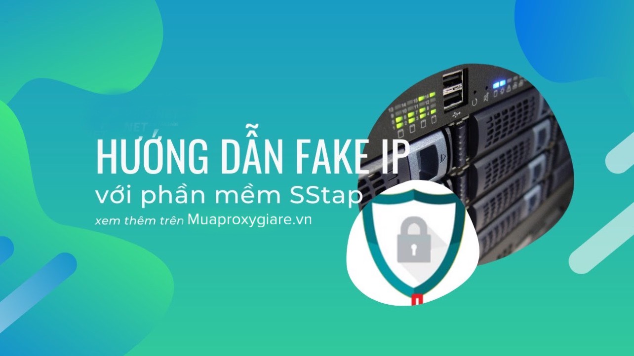 HƯỚNG DẪN CÁCH SỬ DỤNG PROXY FAKE TOÀN MÁY TÍNH
